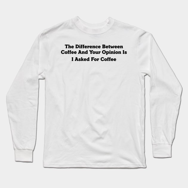 Coffee Vs Your Opinion Long Sleeve T-Shirt by Stacks